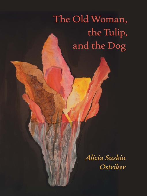 Title details for The Old Woman, the Tulip, and the Dog by Alicia Suskin Ostriker - Available